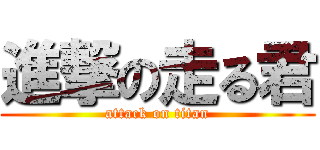 進撃の走る君 (attack on titan)