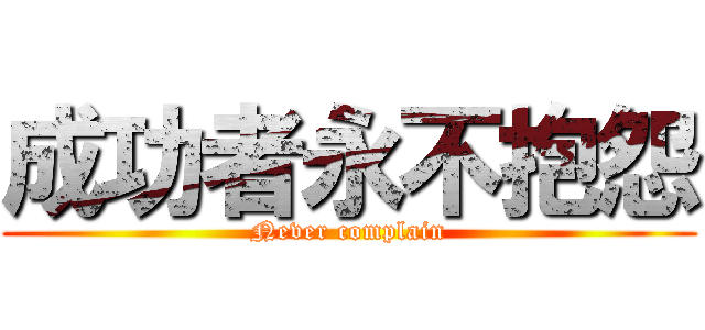 成功者永不抱怨 (Never complain)