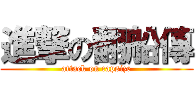進撃の翻船傳 (attack on capsize)