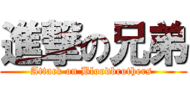 進撃の兄弟 (Attack on Bloodbrothers )