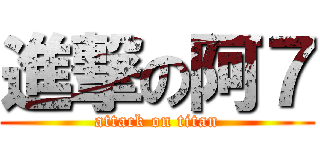 進撃の阿７ (attack on titan)