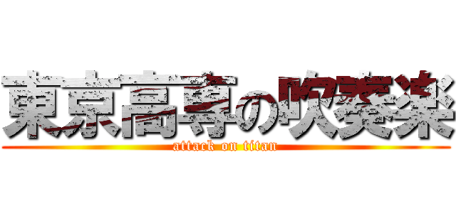 東京高専の吹奏楽 (attack on titan)