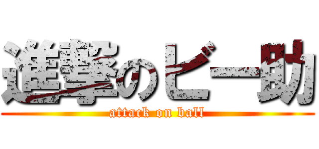 進撃のビー助 (attack on ball)