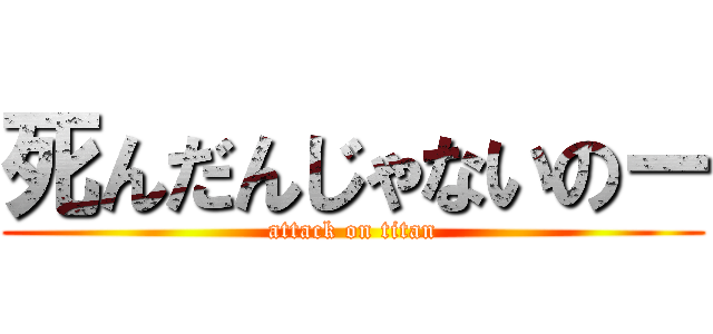 死んだんじゃないのー (attack on titan)