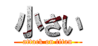 小さい (attack on titan)