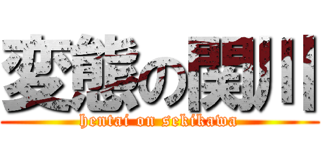 変態の関川 (hentai on sekikawa)