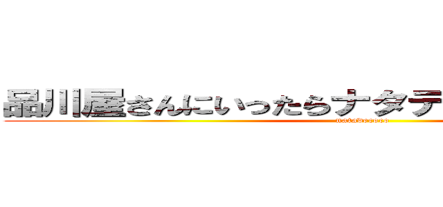 品川屋さんにいったらナタデココだけがなかった (natadecoco)