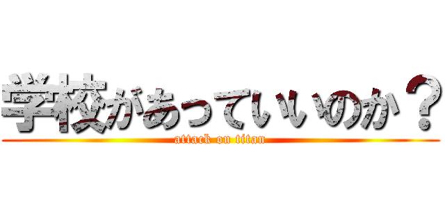 学校があっていいのか？ (attack on titan)