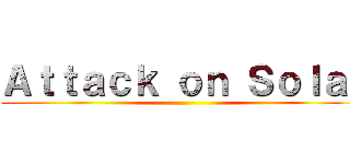 Ａｔｔａｃｋ ｏｎ Ｓｏｌａｒ ()