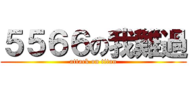 ５５６６の我難過 (attack on titan)