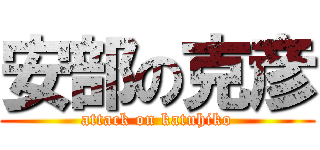 安部の克彦 (attack on katuhiko)