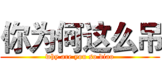 你为何这么吊 (why are you so diao)