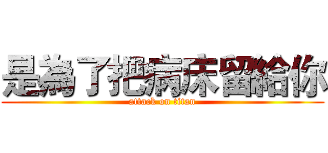 是為了把病床留給你 (attack on titan)