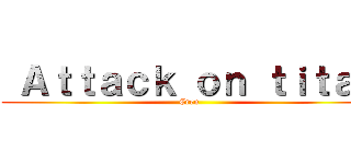  Ａｔｔａｃｋ ｏｎ ｔｉｔａｎ (Eren )