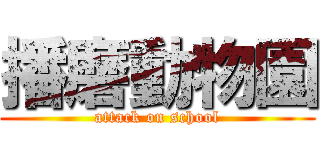 播磨動物園 (attack on school)