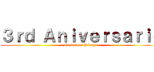 ３ｒｄ Ａｎｉｖｅｒｓａｒｉｏ (Geekstore Pilcaya)