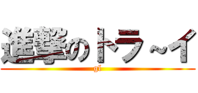 進撃のトラ～イ (gl)