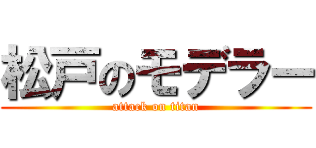 松戸のモデラー (attack on titan)