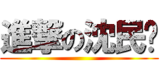 進撃の沈民凯 ()