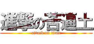 進撃の苦逼土 (attack on titan)