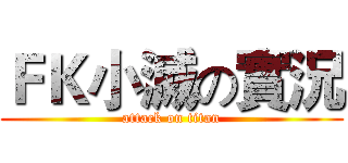 ＦＫ小滅の實況 (attack on titan)