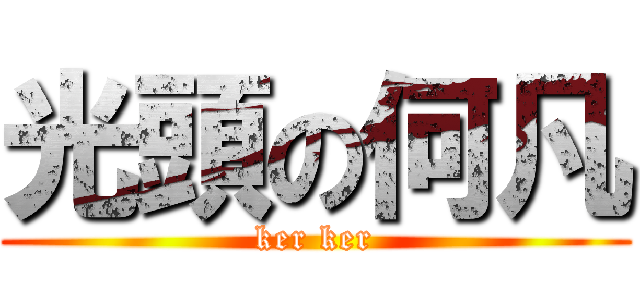 光頭の何凡 (ker ker)