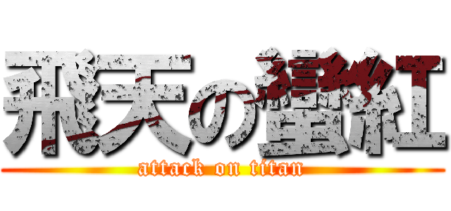 飛天の蠻紅 (attack on titan)