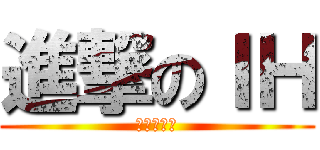 進撃のＩＨ (帅克西元帅)