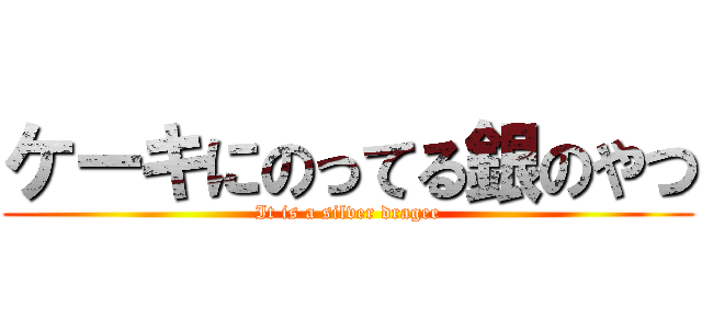 ケーキにのってる銀のやつ (It is a silver dragee)