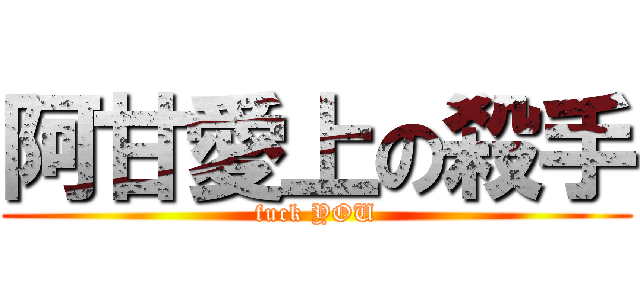 阿甘愛上の殺手 (fuck YOU)