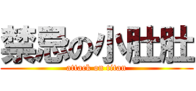 禁忌の小肚肚 (attack on titan)