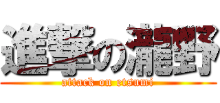 進撃の瀧野 (attack on etsumi)