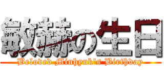 敏赫の生日 (Beloved Minhyuk\'s Birthday)