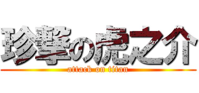 珍撃の虎之介 (attack on titan)
