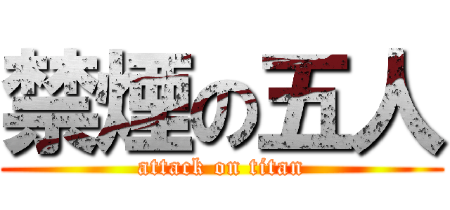 禁煙の五人 (attack on titan)