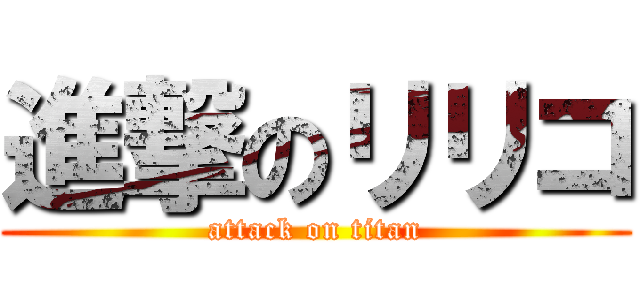 進撃のリリコ (attack on titan)