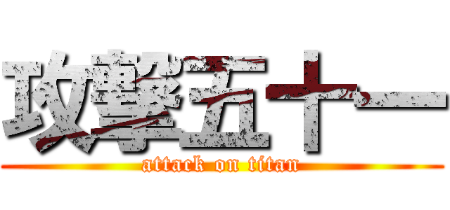 攻撃五十一 (attack on titan)