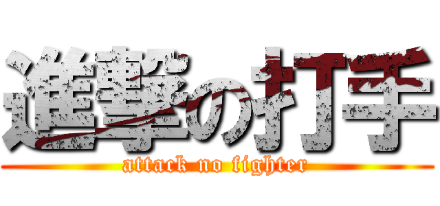 進撃の打手 (attack no fighter)