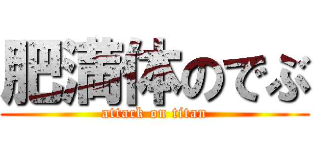 肥満体のでぶ (attack on titan)