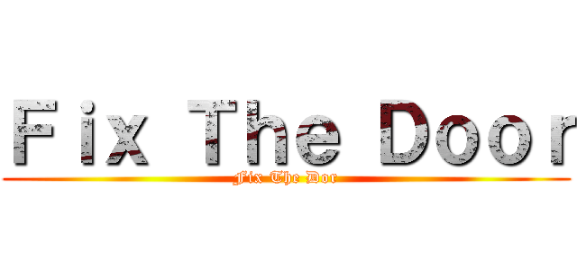 Ｆｉｘ Ｔｈｅ Ｄｏｏｒ (Fix The Dor)
