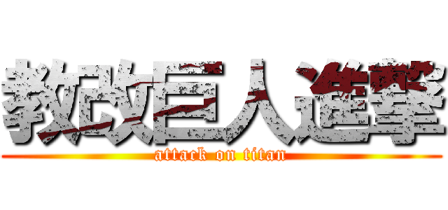 教改巨人進撃 (attack on titan)