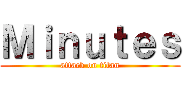 Ｍｉｎｕｔｅｓ (attack on titan)