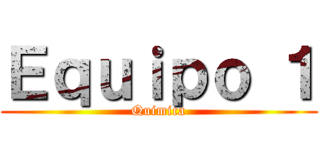 Ｅｑｕｉｐｏ １ (Quimica)
