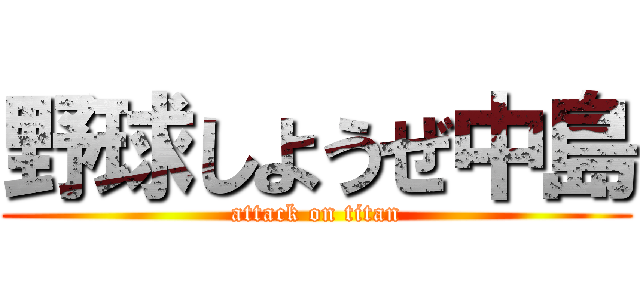 野球しようぜ中島 (attack on titan)