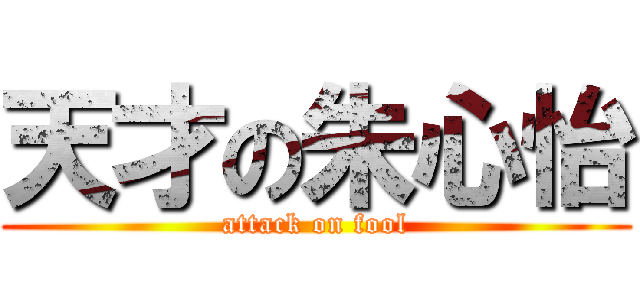 天才の朱心怡 (attack on fool)