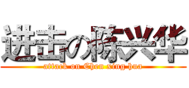 进击の陈兴华 (attack on Chen xing hua)