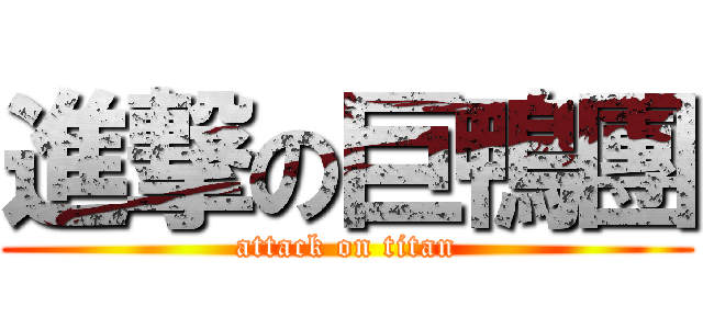 進撃の巨鴨團 (attack on titan)