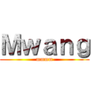 Ｍｗａｎｇ (mmmm)