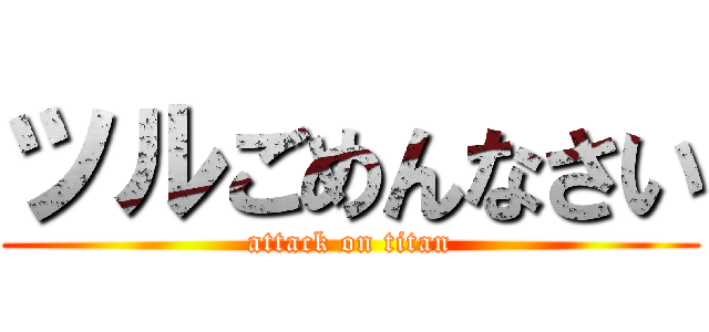 ツルごめんなさい (attack on titan)