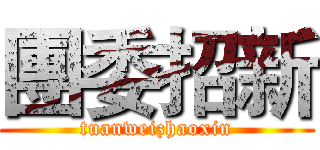 團委招新 (tuanweizhaoxin)